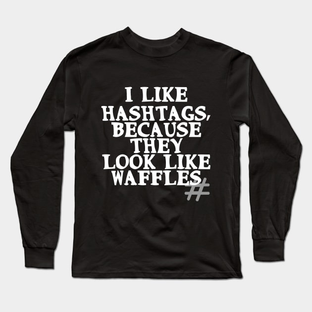 I like hashtags, because they look like waffles Long Sleeve T-Shirt by Gevover